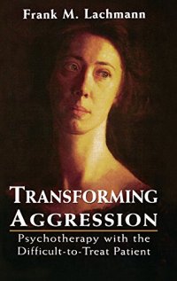 cover of the book Transforming Aggression: Psychotherapy with the Difficult-to-Treat Patient