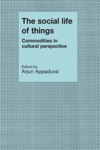 cover of the book The Social Life of Things: Commodities in Cultural Perspective