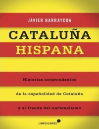 cover of the book Cataluña hispana : historias sorprendentes de la españolidad de Cataluña y el fraude del nacionalismo