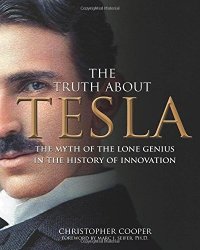 cover of the book The Truth About Tesla: The Myth of the Lone Genius in the History of Innovation