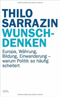 cover of the book Wunschdenken: Europa, Währung, Bildung, Einwanderung - warum Politik so häufig scheitert