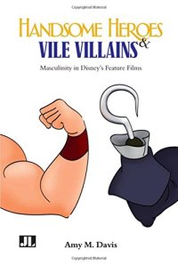 cover of the book Handsome Heroes and Vile Villains: Masculinity in Disney’s Feature Films