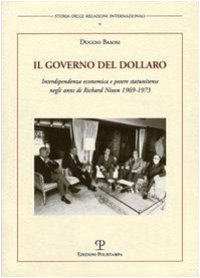 cover of the book Il governo del dollaro: Interdipendenza economica e potere statunitense negli anni di Richard Nixon 1969-1973 (Storia Delle Relazioni Internazionali) (Italian Edition)