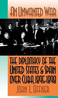 cover of the book An Unwanted War: The Diplomacy of the United States and Spain Over Cuba, 1895-1898