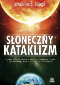 cover of the book Słoneczny kataklizm. W jaki sposób Słońce ukształtowało historię i co możemy zrobić, by ocalić przyszłość