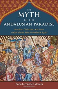 cover of the book The Myth of the Andalusian Paradise: Muslims, Christians, and Jews under Islamic Rule in Medieval Spain