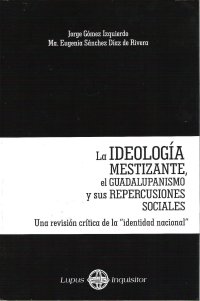 cover of the book La ideología mestizante, el guadalupanismo y sus repercusiones sociales: una revisión crítica de la "identidad nacional"