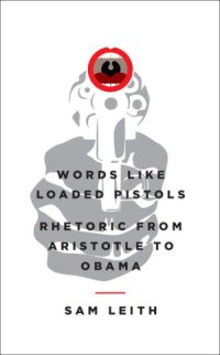 cover of the book Words Like Loaded Pistols: Rhetoric from Aristotle to Obama