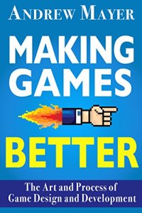 cover of the book Making Games Better: The Art and Process of Game Design and Development