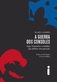 cover of the book A Guerra dos Consoles: Sega, Nintendo e a batalha que definiu uma geração