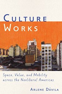 cover of the book Culture Works: Space, Value, and Mobility Across the Neoliberal Americas