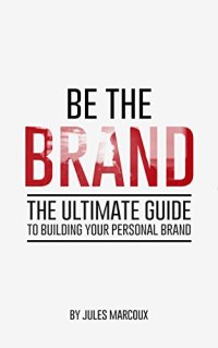 cover of the book Be The Brand: The Ultimate Guide to Building Your Personal Brand