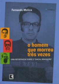 cover of the book O homem que morreu três vezes: uma reportagem sobre o "Chacal Brasileiro"