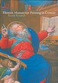 cover of the book Flemish manuscript painting in context : recent research; based on symposia held at the J. Paul Getty Museum, Los Angeles (September 5 - 6, 2003), and at the Courtauld Institute of Art, London (February 21, 2004, under the sponsorship of the Courtauld Ins