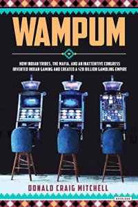 cover of the book Wampum: How Indian Tribes, the Mafia, and an Inattentive Congress Invented Indian Gaming and Created a $28 Billion Gambling Empire