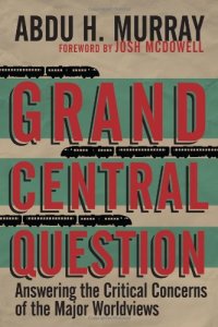 cover of the book Grand Central Question: Answering the Critical Concerns of the Major Worldviews