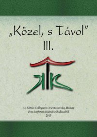 cover of the book "Közel, s távol". III. : az Eötvös Collegium Orientalisztika Műhely éves konferenciájának előadásaiból, 2013