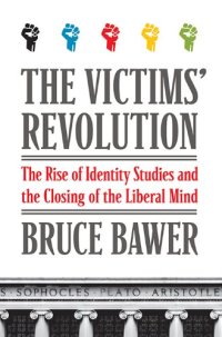 cover of the book The Victims’ Revolution: The Rise of Identity Studies and the Closing of the Liberal Mind