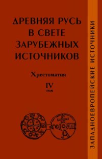 cover of the book Древняя Русь в свете зарубежных источников. Хрестоматия. Том IV. Западноевропейские источники.