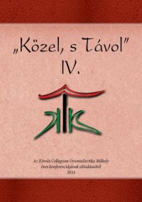 cover of the book „Közel, s Távol” IV. Az Eötvös Collegium Orientalisztika Műhely éves konferenciájának előadásaiból 2014