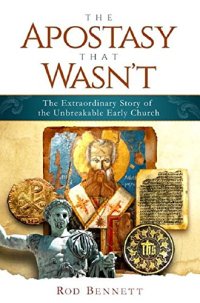 cover of the book The Apostasy That Wasn’t: The Extraordinary Story of the Unbreakable Early Church