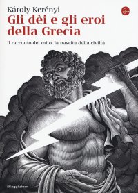 cover of the book Gli dei e gli eroi della Grecia. Il racconto del mito, la nascita delle civiltà