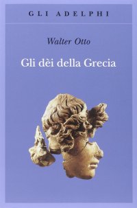 cover of the book Gli dèi della Grecia. L'immagine del divino nello specchio dello spirito greco