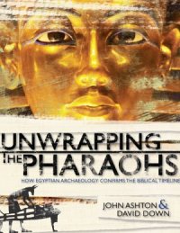 cover of the book Unwrapping the Pharaohs  How Egyptian Archaeology Confirms the Biblical Timeline