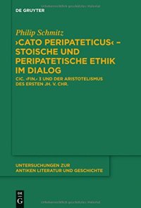 cover of the book ’Cato Peripateticus’ – stoische und peripatetische Ethik im Dialog: Cic. fin. 3 und der Aristotelismus des ersten Jh. v. Chr. (Xenarchos, Boethos und ‚Areios Didymos‘)