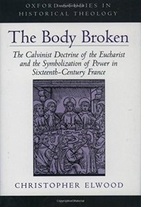 cover of the book The Body Broken: The Calvinist Doctrine of the Eucharist and the Symbolization of Power in Sixteenth-Century France