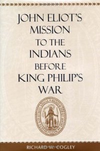 cover of the book John Eliot’s Mission to the Indians before King Philip’s War