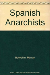 cover of the book The Spanish Anarchists: The Heroic Years, 1868-1936