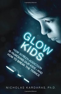 cover of the book Glow Kids: How Screen Addiction Is Hijacking Our Kids-and How to Break the Trance