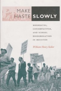 cover of the book Make Haste Slowly: Moderates, Conservatives, and School Desegregation in Houston