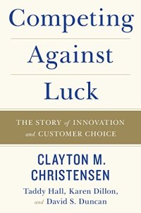 cover of the book Competing Against Luck: The Story of Innovation and Customer Choice