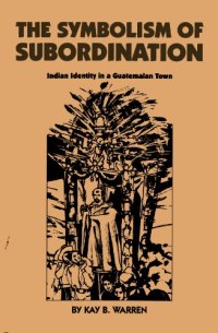 cover of the book The symbolism of subordination: Indian identity in a Guatemalan town