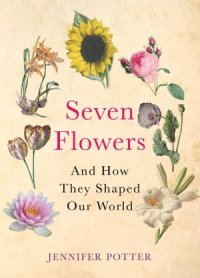 cover of the book Seven Flowers  and How They Shaped Our World