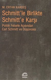 cover of the book Schmitt’le Birlikte Schmitt’e Karşı (Politik Felsefe Açısından Carl Schmitt ve Düşüncesi)