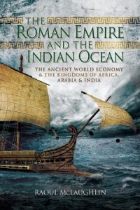 cover of the book The Roman Empire and the Indian Ocean: The Ancient World Economy & the Kingdoms of Africa, Arabia & India