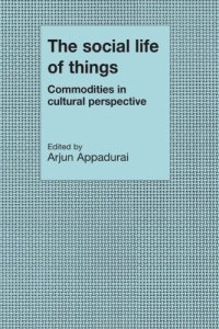 cover of the book The Social Life of Things: Commodities in Cultural Perspective