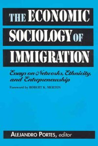 cover of the book The Economic Sociology of Immigration: Essays on Networks, Ethnicity, and Entrepreneurship