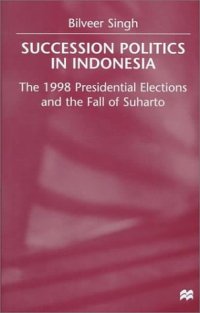 cover of the book Succession Politics in Indonesia: The 1998 Presidential Elections and the Fall of Suharto