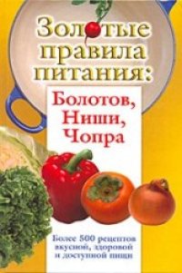 cover of the book Золотые правила питания. Болотов, Ниши, Чопра. Более 500 рецептов вкусной, здоровой и доступной пищи