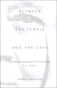 cover of the book Between the Temple and the Cave: The Religious Dimensions of the Poetry of E.J. Pratt