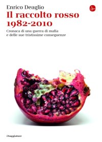 cover of the book Il raccolto rosso 1982-2010. Cronaca di una guerra di mafia e delle sue tristissime conseguenze