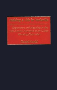 cover of the book Making a Life in Yorkville: Experience and Meaning in the Life-Course Narrative of an Urban Working-Class Man