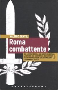 cover of the book Roma combattente. Dal «biennio rosso» agli Arditi del Popolo, la storia mai raccontata degli uomini e delle organizzazioni che inventarono la lotta armata in Italia