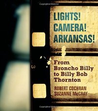 cover of the book Lights! Camera! Arkansas!: From Broncho Billy to Billy Bob Thornton