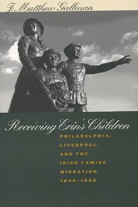 cover of the book Receiving Erin’s Children: Philadelphia, Liverpool, and the Irish Famine Migration, 1845-1855