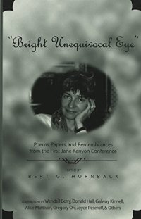 cover of the book "Bright Unequivocal Eye": Poems, Papers, and Remembrances from the First Jane Kenyon Conference